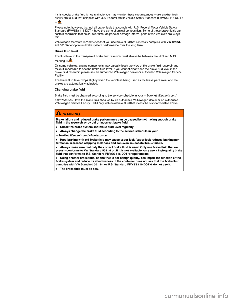 VOLKSWAGEN GOLF SPORTWAGEN 2015 5G / 7.G Owners Manual  
If this special brake fluid is not available you may – under these circumstances – use another high quality brake fluid that complies with U.S. Federal Motor Vehicle Safety Standard (FMVSS) 116 