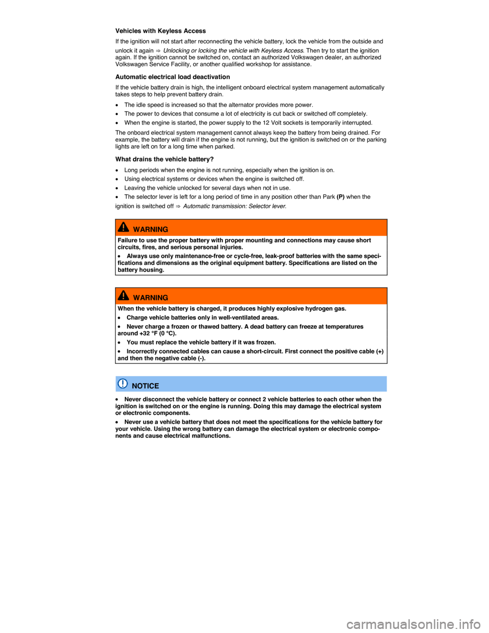 VOLKSWAGEN GOLF SPORTWAGEN 2015 5G / 7.G Owners Manual  
Vehicles with Keyless Access 
If the ignition will not start after reconnecting the vehicle battery, lock the vehicle from the outside and 
unlock it again ⇒  Unlocking or locking the vehicle wi