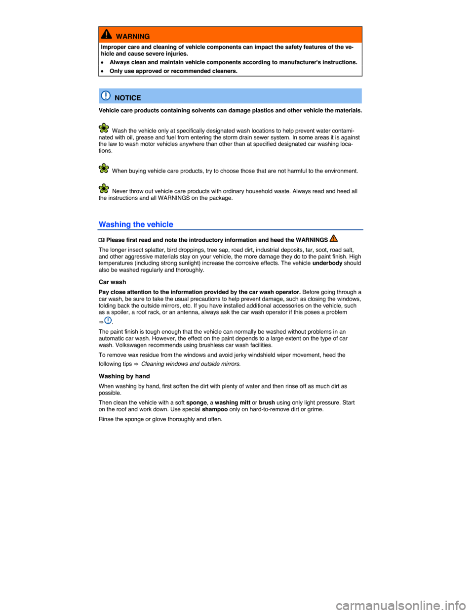 VOLKSWAGEN GOLF SPORTWAGEN 2015 5G / 7.G Owners Manual  
  WARNING 
Improper care and cleaning of vehicle components can impact the safety features of the ve-hicle and cause severe injuries. 
�x Always clean and maintain vehicle components according to ma