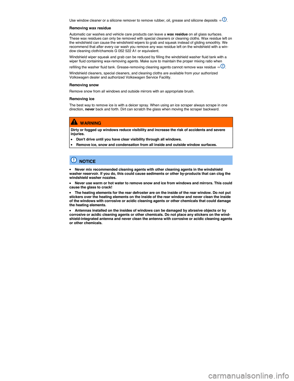 VOLKSWAGEN GOLF SPORTWAGEN 2015 5G / 7.G Owners Manual  
Use window cleaner or a silicone remover to remove rubber, oil, grease and silicone deposits ⇒ . 
Removing wax residue 
Automatic car washes and vehicle care products can leave a wax residue on 