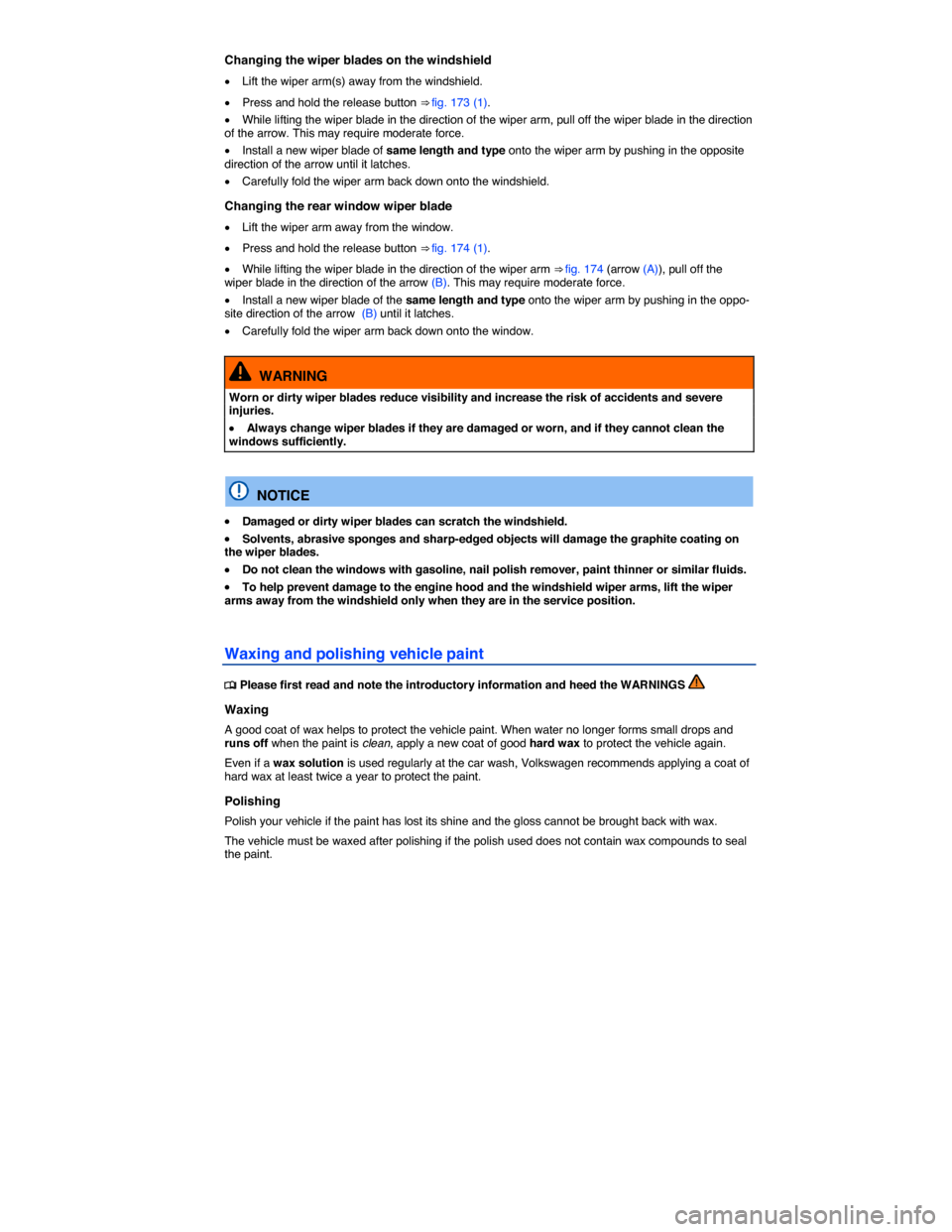 VOLKSWAGEN GOLF SPORTWAGEN 2015 5G / 7.G Owners Manual  
Changing the wiper blades on the windshield 
�x Lift the wiper arm(s) away from the windshield. 
�x Press and hold the release button ⇒ fig. 173 (1). 
�x While lifting the wiper blade in the dir