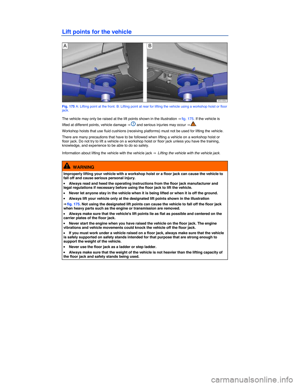 VOLKSWAGEN GOLF SPORTWAGEN 2015 5G / 7.G Owners Manual  
Lift points for the vehicle 
 
Fig. 175 A: Lifting point at the front. B: Lifting point at rear for lifting the vehicle using a workshop hoist or floor jack. 
The vehicle may only be raised at the l