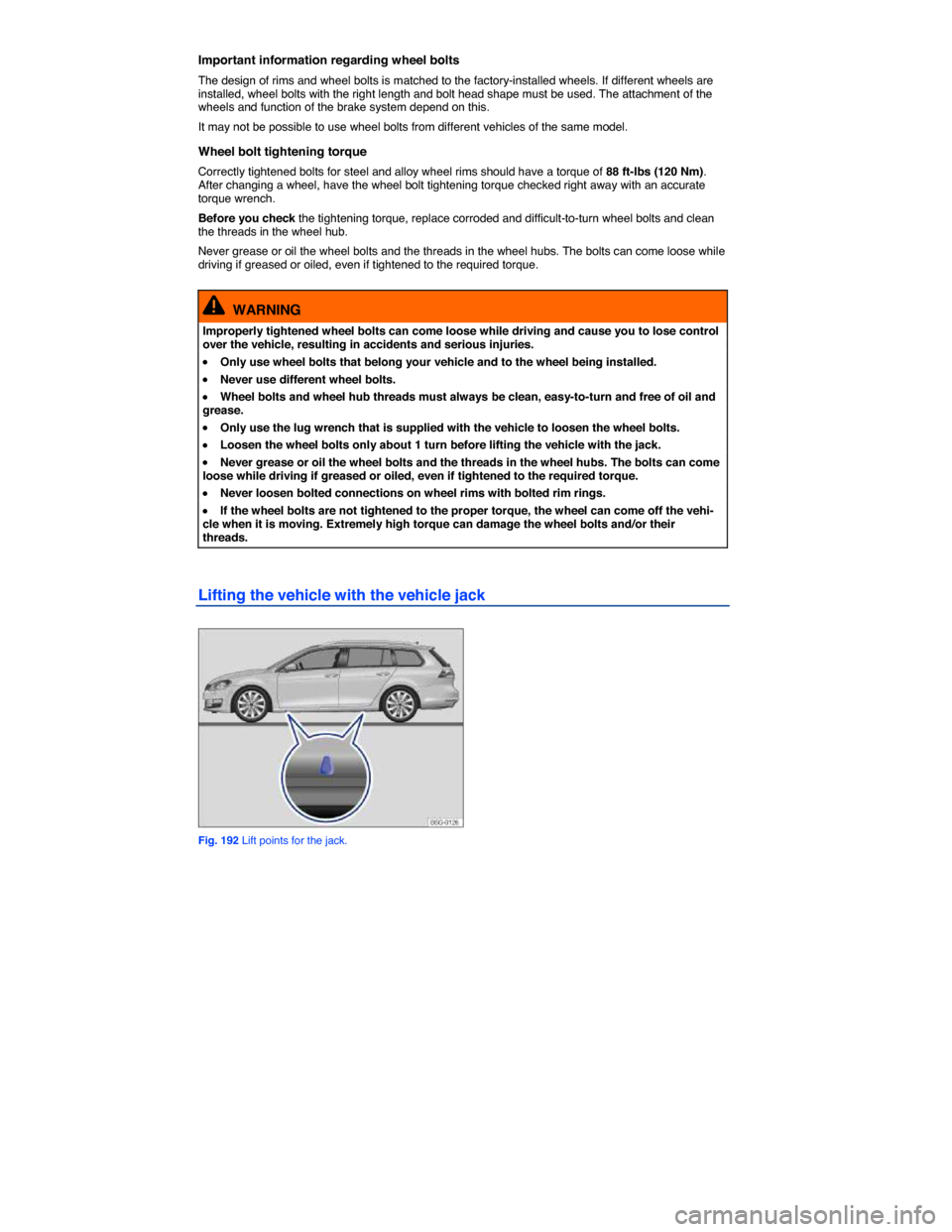 VOLKSWAGEN GOLF SPORTWAGEN 2015 5G / 7.G Owners Manual  
Important information regarding wheel bolts 
The design of rims and wheel bolts is matched to the factory-installed wheels. If different wheels are installed, wheel bolts with the right length and b