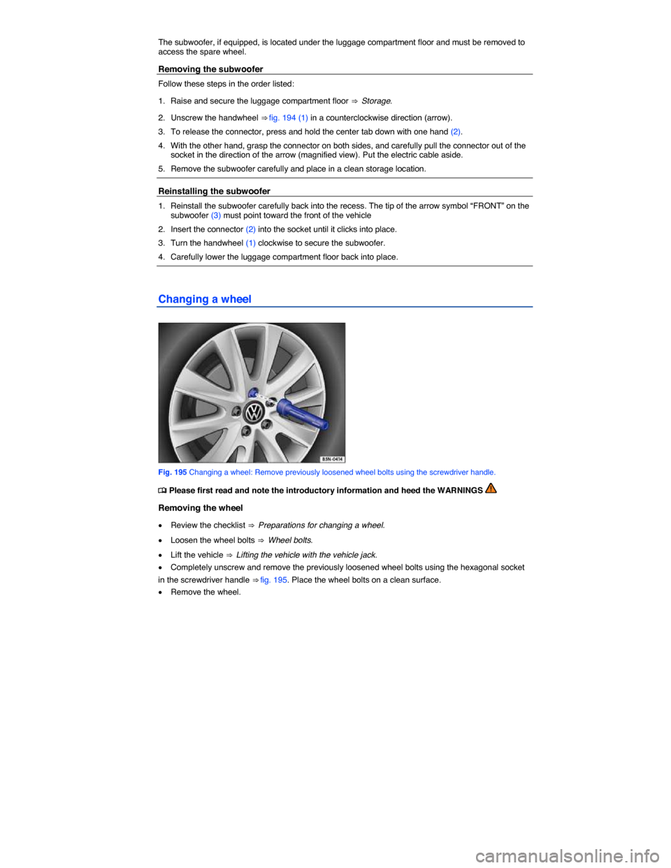VOLKSWAGEN GOLF SPORTWAGEN 2015 5G / 7.G Owners Manual  
The subwoofer, if equipped, is located under the luggage compartment floor and must be removed to access the spare wheel. 
Removing the subwoofer 
Follow these steps in the order listed: 
1.  Raise 