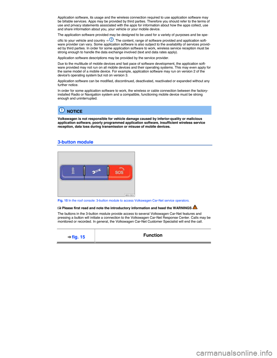 VOLKSWAGEN GOLF SPORTWAGEN 2015 5G / 7.G Service Manual  
Application software, its usage and the wireless connection required to use application software may be billable services. Apps may be provided by third parties. Therefore you should refer to the te
