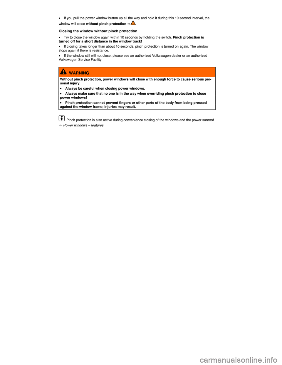 VOLKSWAGEN GOLF SPORTWAGEN 2015 5G / 7.G Owners Manual  
�x If you pull the power window button up all the way and hold it during this 10 second interval, the 
window will close without pinch protection ⇒ . 
Closing the window without pinch protection
