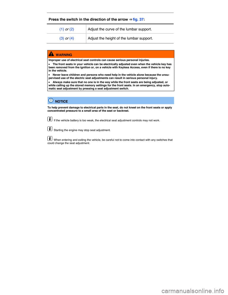 VOLKSWAGEN GOLF SPORTWAGEN 2015 5G / 7.G Owners Manual  
Press the switch in the direction of the arrow ⇒ fig. 37:  
(1) or (2)   Adjust the curve of the lumbar support.  
(3) or (4)   Adjust the height of the lumbar support.  
 
  WARNING 
Improper u