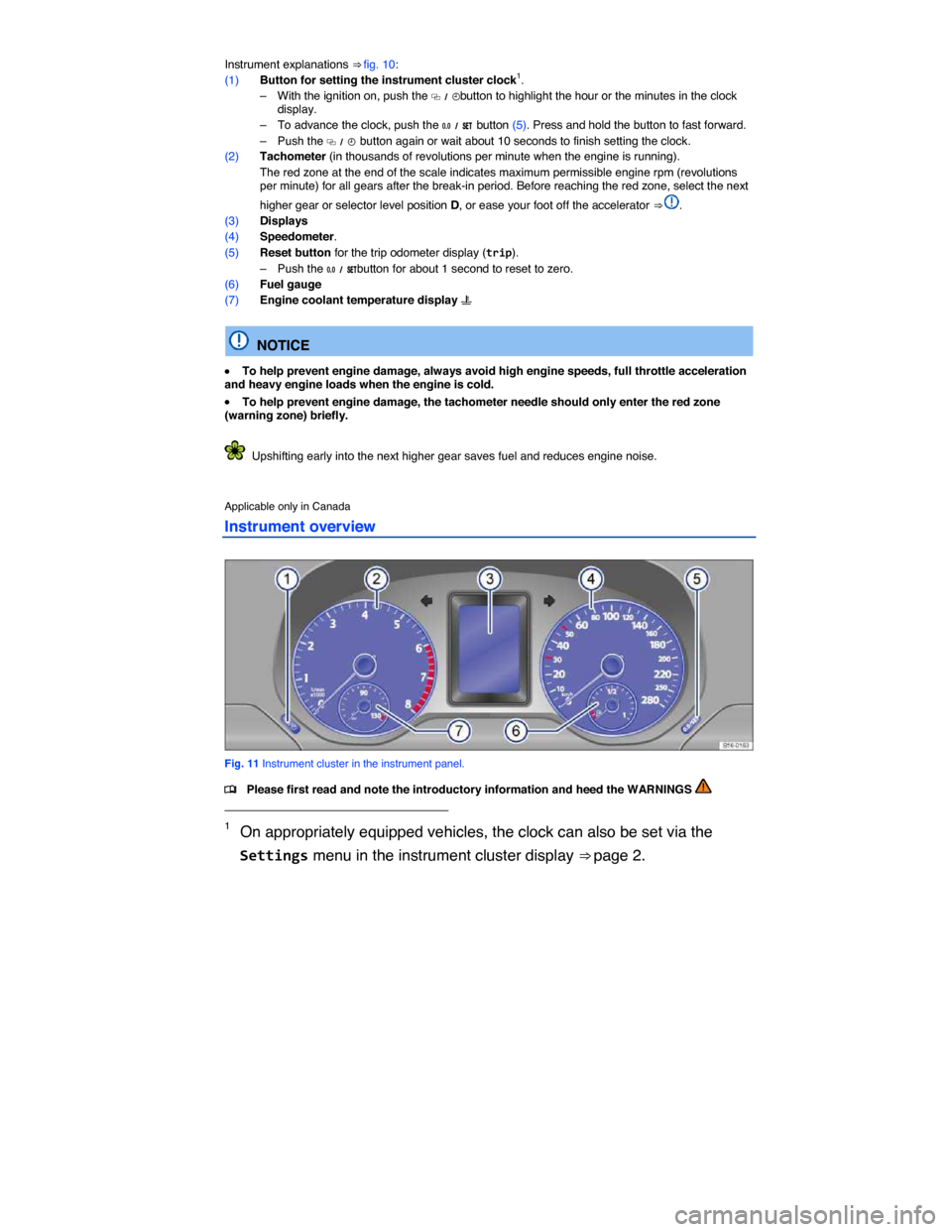 VOLKSWAGEN JETTA GLI 2013 1B / 6.G Owners Manual  
Instrument explanations ⇒ fig. 10: 
(1) Button for setting the instrument cluster clock1. 
–  With the ignition on, push the �