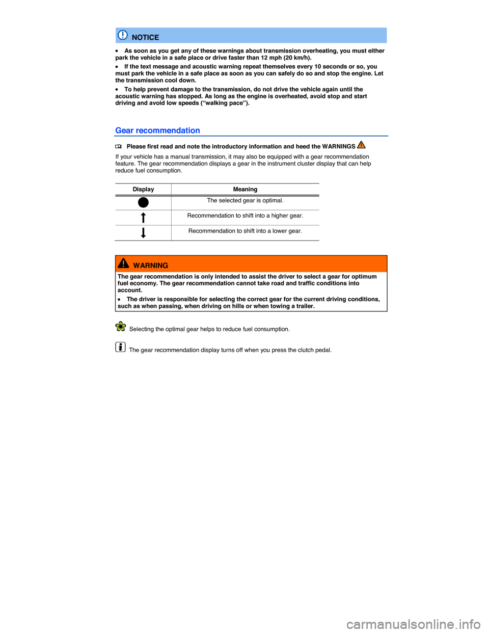 VOLKSWAGEN JETTA GLI 2013 1B / 6.G Owners Manual  
  NOTICE 
�x As soon as you get any of these warnings about transmission overheating, you must either park the vehicle in a safe place or drive faster than 12 mph (20 km/h). 
�x If the text message 