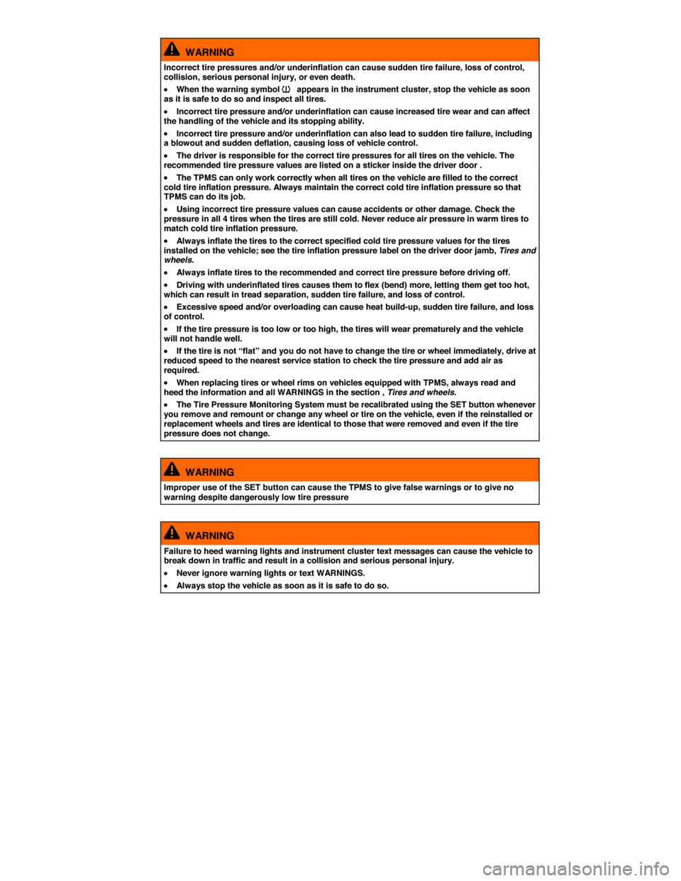 VOLKSWAGEN JETTA GLI 2013 1B / 6.G Owners Manual  
  WARNING 
Incorrect tire pressures and/or underinflation can cause sudden tire failure, loss of control, collision, serious personal injury, or even death. 
�x When the warning symbol �