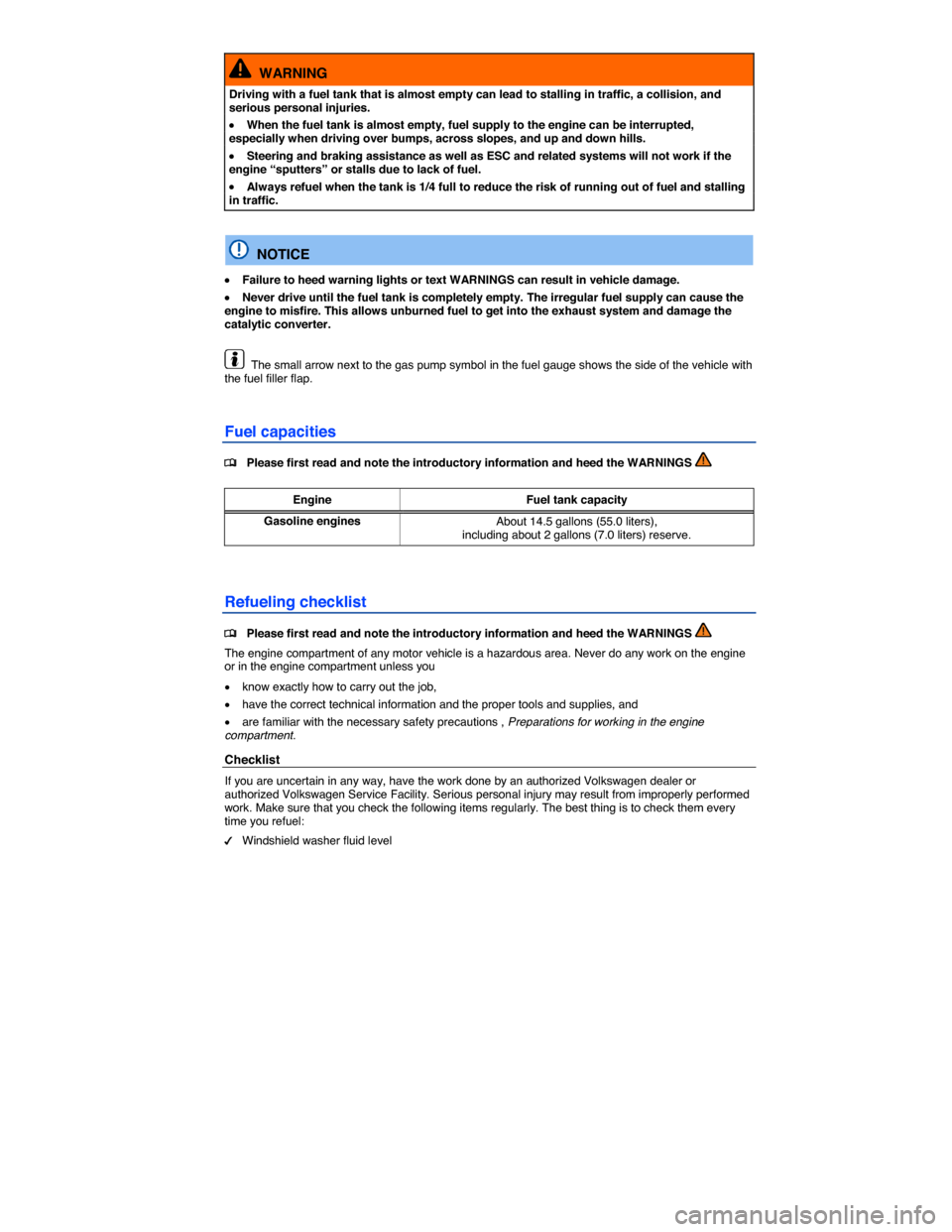 VOLKSWAGEN JETTA GLI 2013 1B / 6.G Owners Manual  
  WARNING 
Driving with a fuel tank that is almost empty can lead to stalling in traffic, a collision, and serious personal injuries. 
�x When the fuel tank is almost empty, fuel supply to the engin