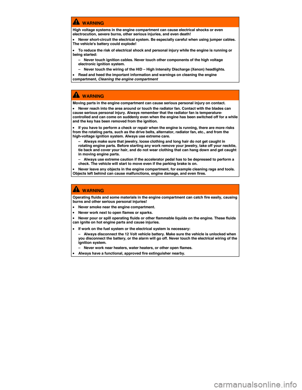 VOLKSWAGEN JETTA GLI 2013 1B / 6.G Owners Manual  
  WARNING 
High voltage systems in the engine compartment can cause electrical shocks or even electrocution, severe burns, other serious injuries, and even death! 
�x Never short-circuit the electri