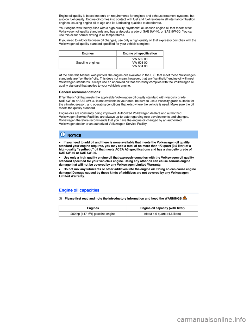 VOLKSWAGEN JETTA GLI 2013 1B / 6.G Owners Manual  
Engine oil quality is based not only on requirements for engines and exhaust treatment systems, but also on fuel quality. Engine oil comes into contact with fuel and fuel residue in all internal com