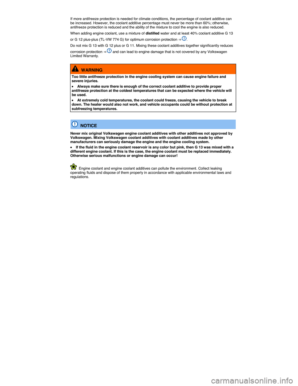 VOLKSWAGEN JETTA GLI 2013 1B / 6.G Owners Manual  
If more antifreeze protection is needed for climate conditions, the percentage of coolant additive can be increased. However, the coolant additive percentage must never be more than 60%; otherwise, 