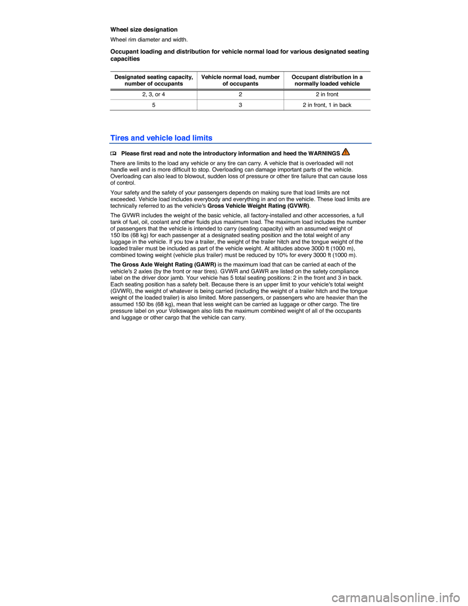 VOLKSWAGEN JETTA GLI 2013 1B / 6.G Owners Manual  
Wheel size designation 
Wheel rim diameter and width. 
Occupant loading and distribution for vehicle normal load for various designated seating capacities 
 
Designated seating capacity, number of o