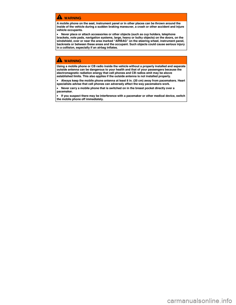 VOLKSWAGEN JETTA GLI 2013 1B / 6.G Owners Manual  
  WARNING 
A mobile phone on the seat, instrument panel or in other places can be thrown around the inside of the vehicle during a sudden braking maneuver, a crash or other accident and injure vehic
