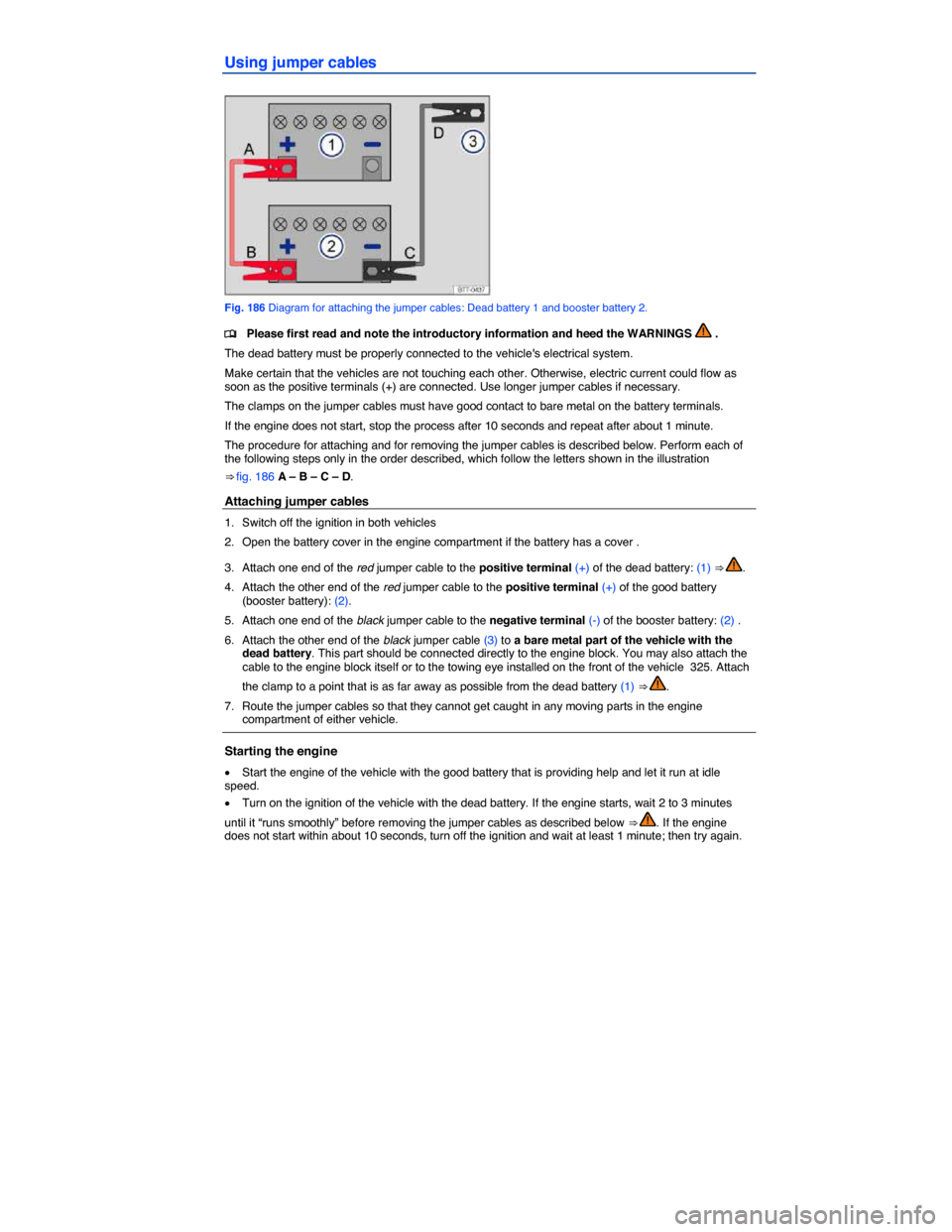 VOLKSWAGEN JETTA GLI 2013 1B / 6.G Owners Manual  
Using jumper cables 
 
Fig. 186 Diagram for attaching the jumper cables: Dead battery 1 and booster battery 2. 
�