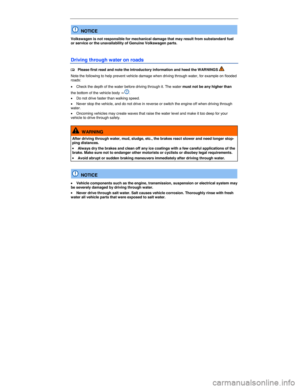 VOLKSWAGEN JETTA GLI 2013 1B / 6.G Owners Manual  
 
  NOTICE 
Volkswagen is not responsible for mechanical damage that may result from substandard fuel or service or the unavailability of Genuine Volkswagen parts. 
Driving through water on roads 
�