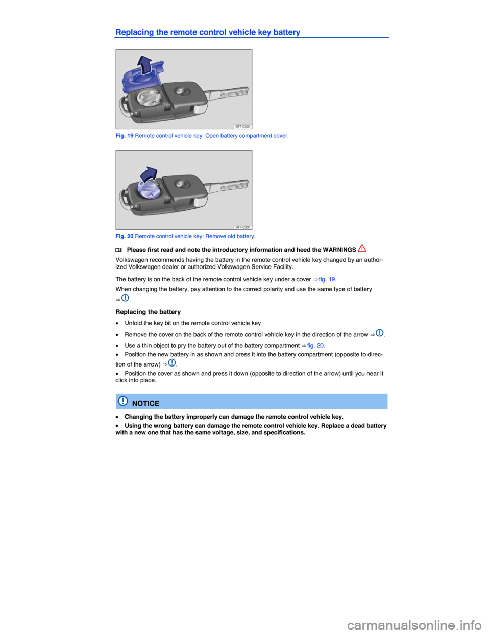 VOLKSWAGEN JETTA GLI 2013 1B / 6.G Owners Guide  
Replacing the remote control vehicle key battery 
 
Fig. 19 Remote control vehicle key: Open battery compartment cover. 
 
Fig. 20 Remote control vehicle key: Remove old battery. 
�