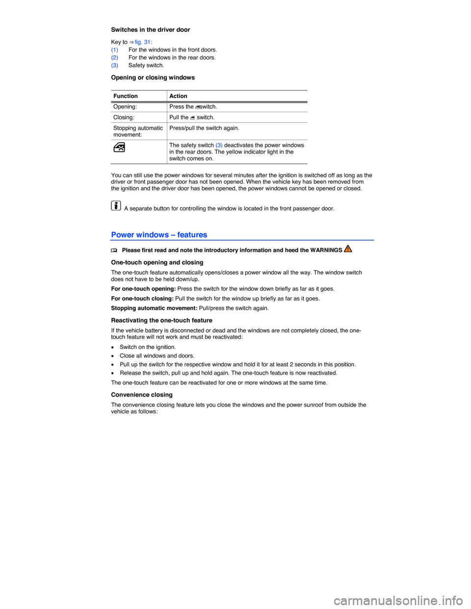 VOLKSWAGEN JETTA GLI 2013 1B / 6.G Service Manual  
Switches in the driver door 
Key to ⇒ fig. 31: 
(1) For the windows in the front doors. 
(2) For the windows in the rear doors. 
(3) Safety switch. 
Opening or closing windows 
 
Function  Actio