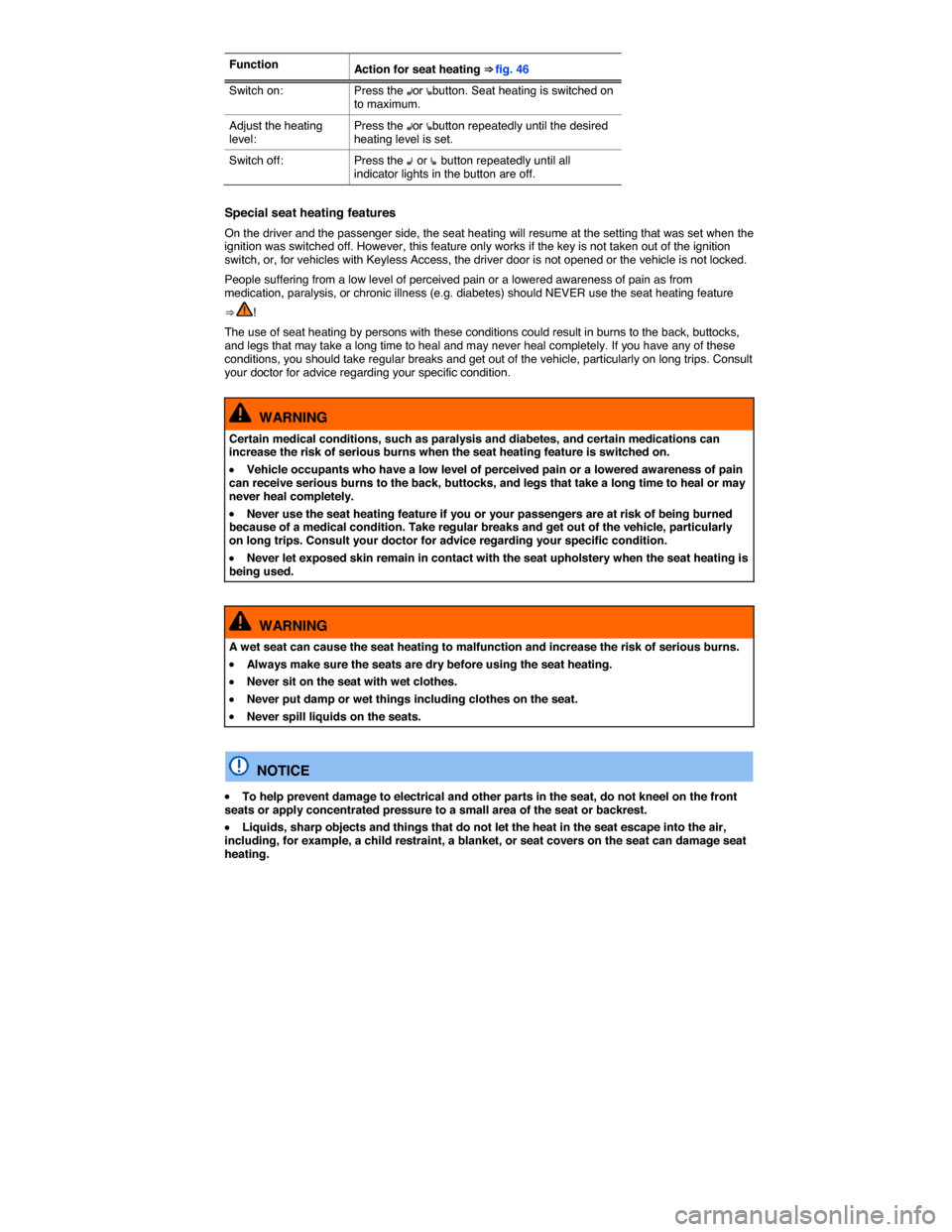 VOLKSWAGEN JETTA GLI 2013 1B / 6.G Owners Manual  
Function Action for seat heating ⇒ fig. 46 
Switch on:  Press the �Aor �ebutton. Seat heating is switched on to maximum. 
Adjust the heating level: Press the �Aor �ebutton repeatedly until the d