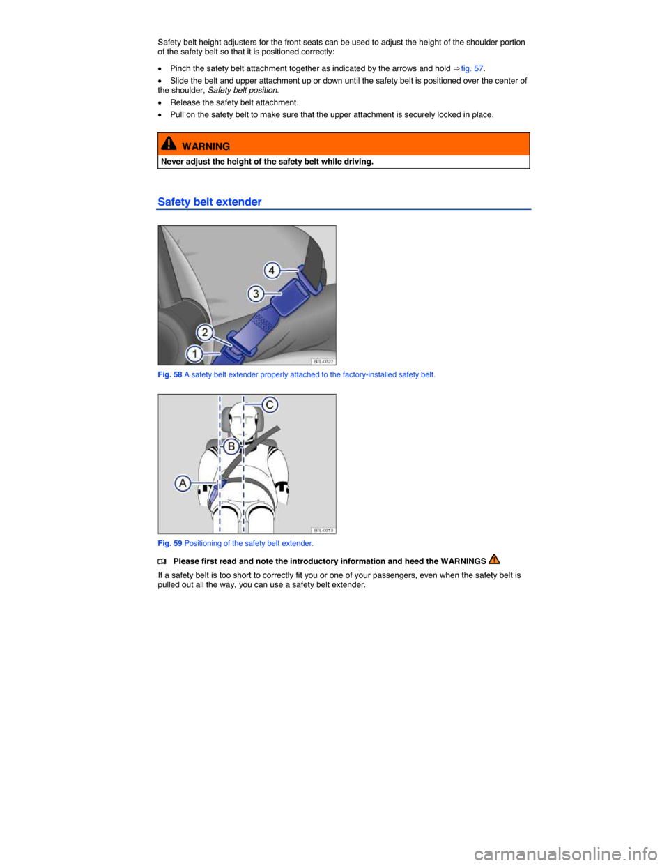 VOLKSWAGEN JETTA GLI 2013 1B / 6.G Repair Manual  
Safety belt height adjusters for the front seats can be used to adjust the height of the shoulder portion of the safety belt so that it is positioned correctly: 
�x Pinch the safety belt attachment 