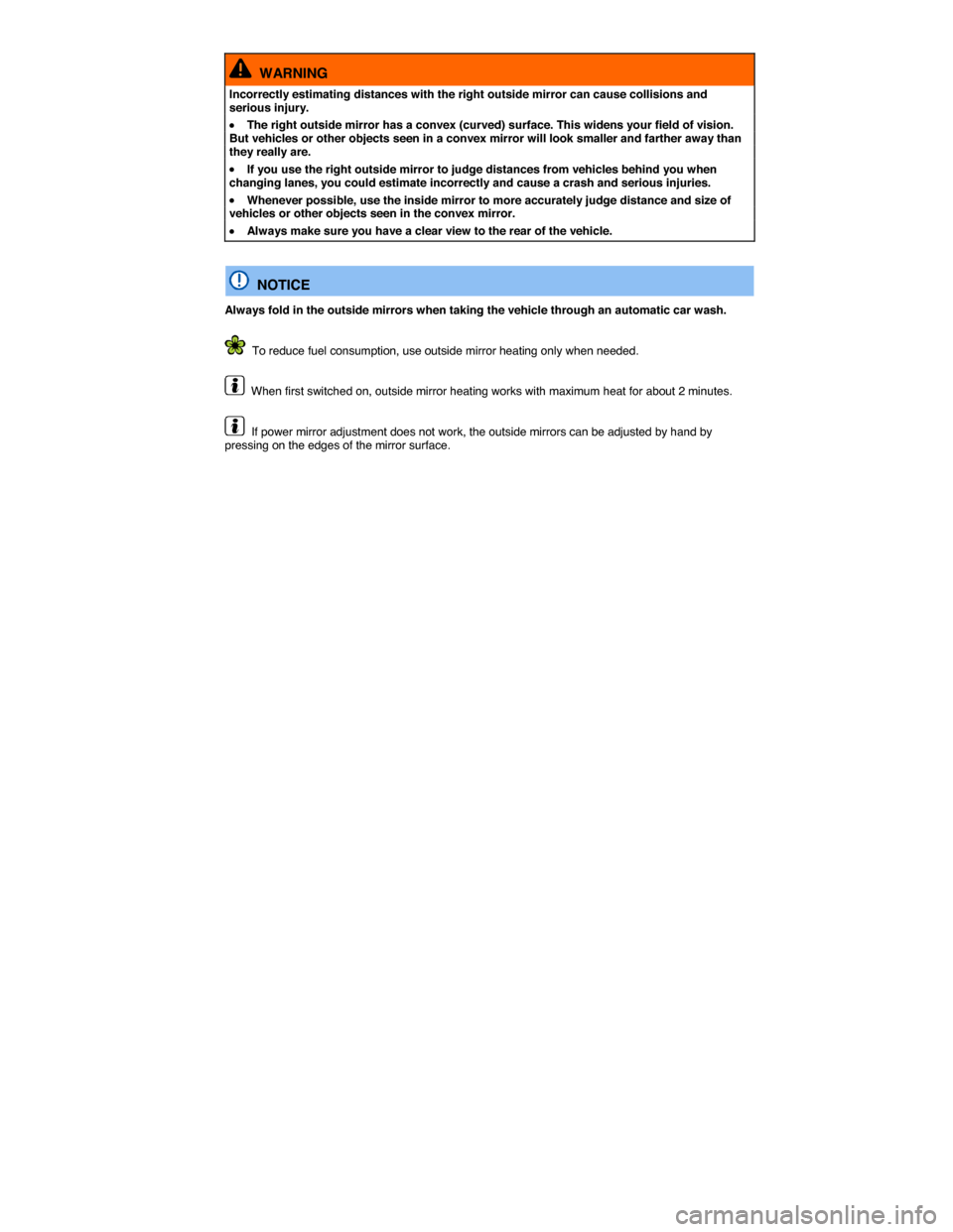 VOLKSWAGEN JETTA GLI 2013 1B / 6.G Owners Manual  
  WARNING 
Incorrectly estimating distances with the right outside mirror can cause collisions and serious injury. 
�x The right outside mirror has a convex (curved) surface. This widens your field 