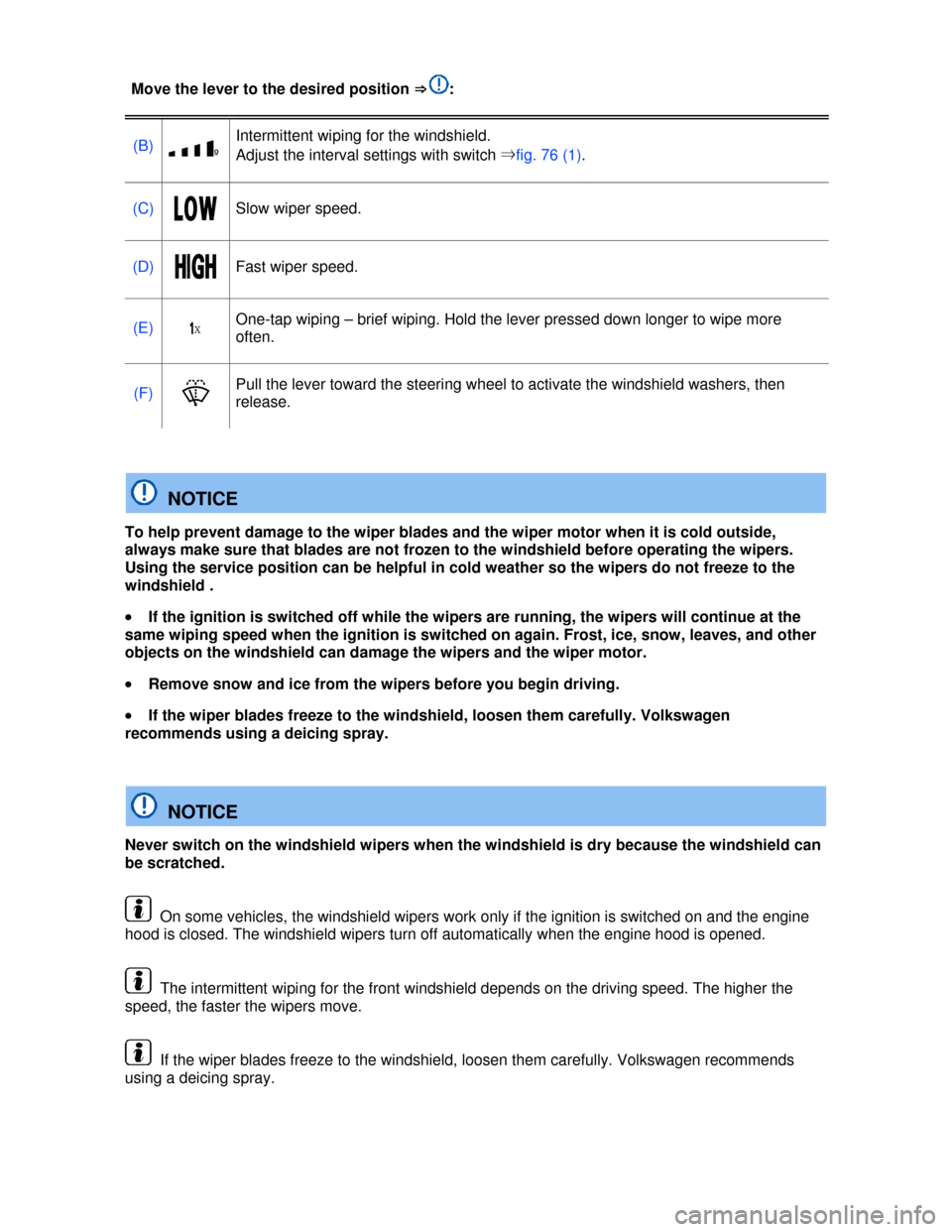 VOLKSWAGEN JETTA 2013 1B / 6.G Owners Manual  
Move the lever to the desired position ⇒ : 
(B) �zº 
Intermittent wiping for the windshield. 
Adjust the interval settings with switch ⇒fig. 76 (1). 
(C) �,�/�7 Slow wiper speed. 
(D) �(�)��