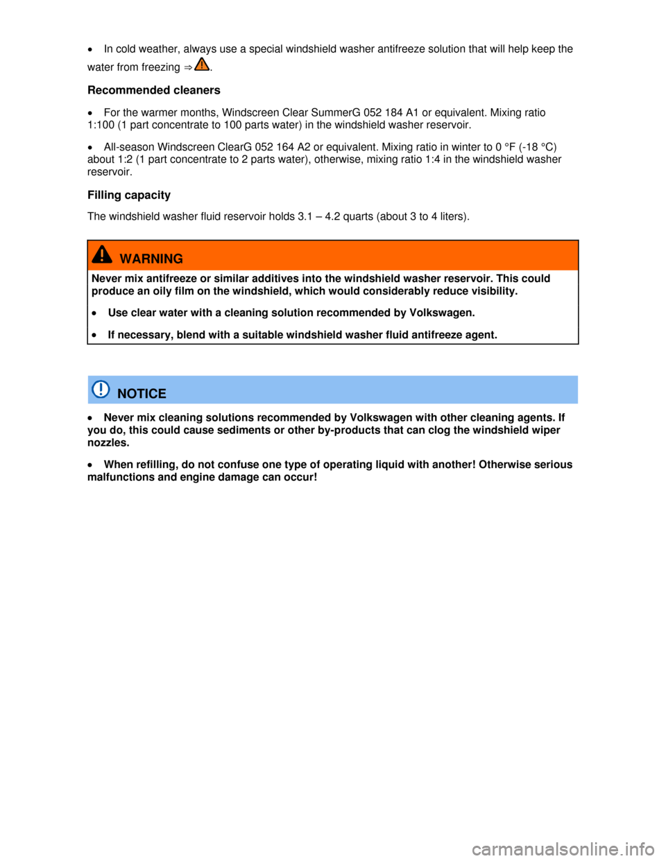 VOLKSWAGEN JETTA 2013 1B / 6.G Owners Manual  
�x In cold weather, always use a special windshield washer antifreeze solution that will help keep the 
water from freezing ⇒ . 
Recommended cleaners 
�x For the warmer months, Windscreen Clear 