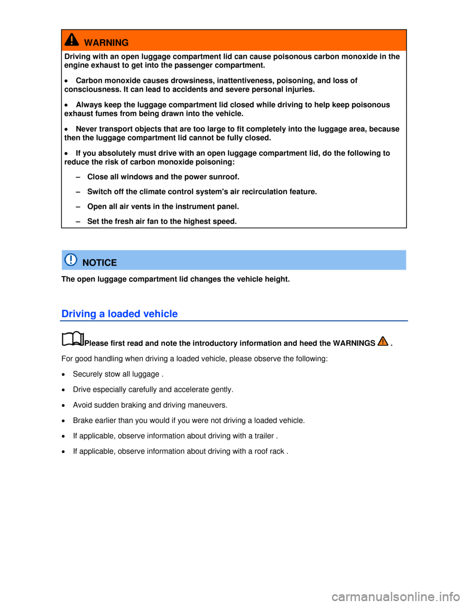 VOLKSWAGEN JETTA 2013 1B / 6.G Owners Manual  
  WARNING 
Driving with an open luggage compartment lid can cause poisonous carbon monoxide in the 
engine exhaust to get into the passenger compartment. 
�x Carbon monoxide causes drowsiness, inatt