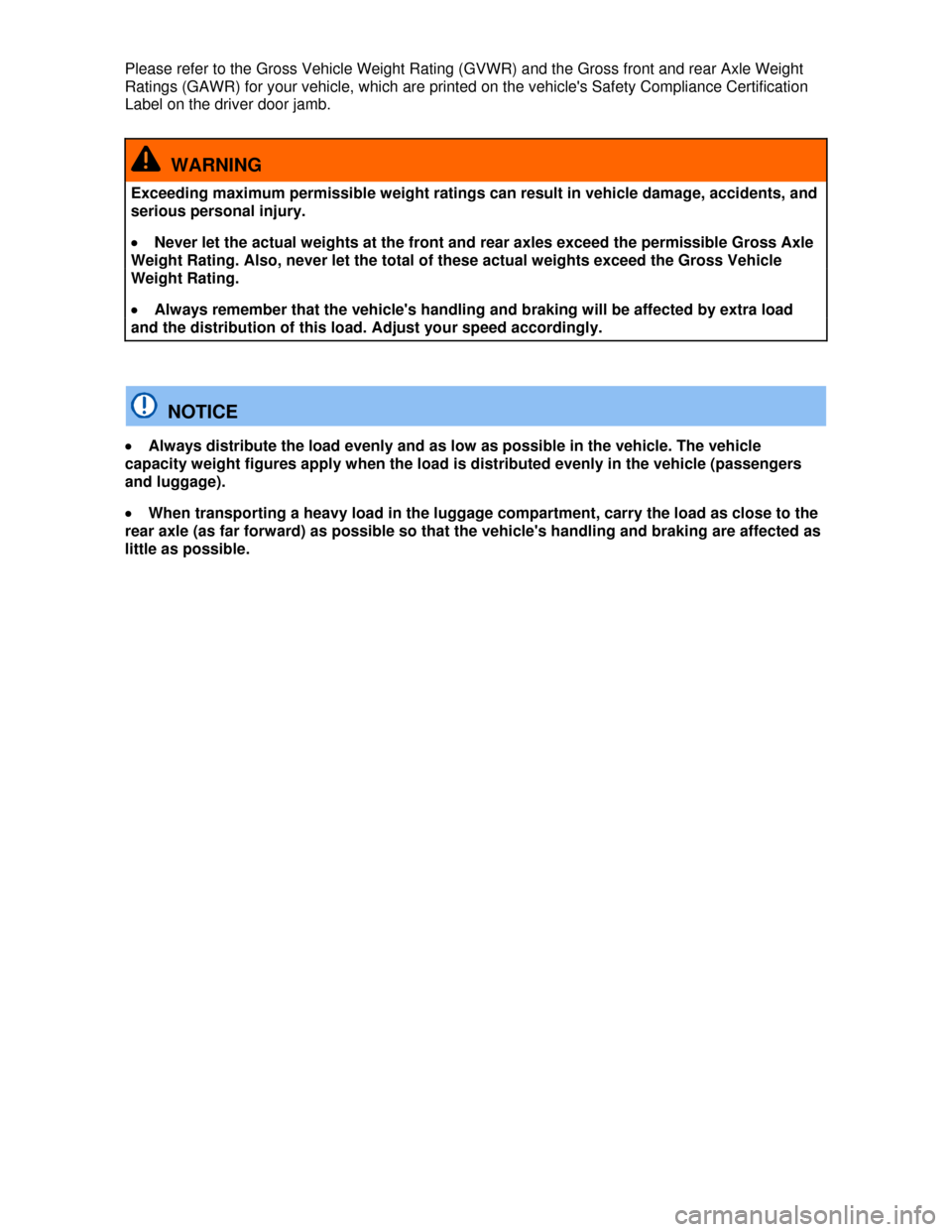 VOLKSWAGEN JETTA 2013 1B / 6.G Owners Manual  
Please refer to the Gross Vehicle Weight Rating (GVWR) and the Gross front and rear Axle Weight 
Ratings (GAWR) for your vehicle, which are printed on the vehicles Safety Compliance Certification 
