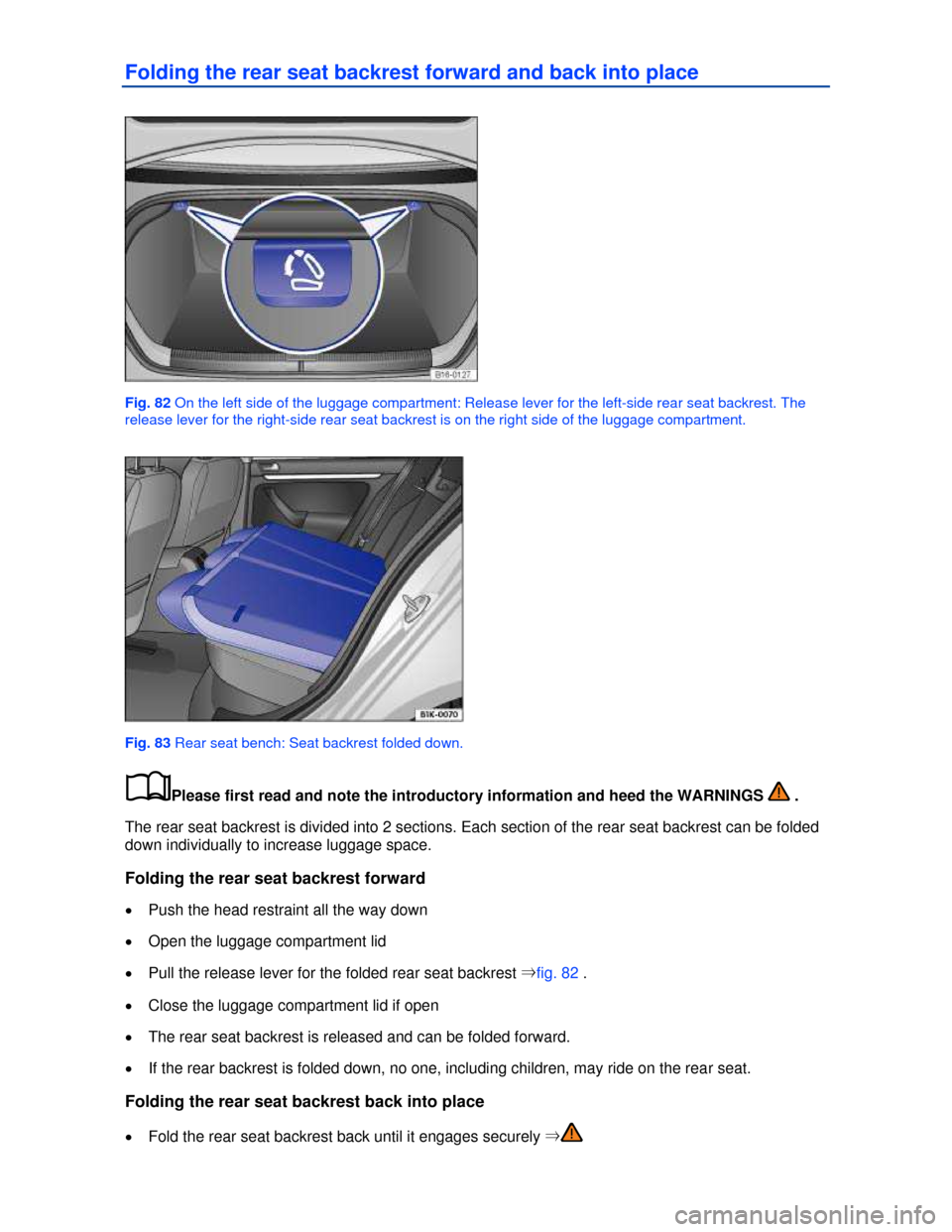 VOLKSWAGEN JETTA 2013 1B / 6.G Owners Manual  
Folding the rear seat backrest forward and back into place 
 
Fig. 82 On the left side of the luggage compartment: Release lever for the left-side rear seat backrest. The 
release lever for the righ