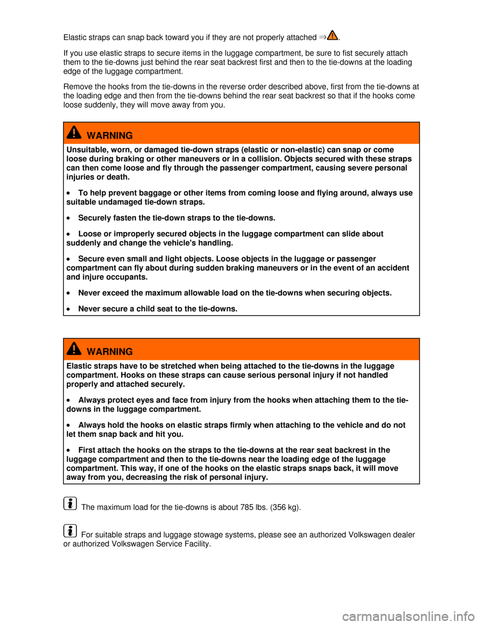 VOLKSWAGEN JETTA 2013 1B / 6.G Owners Manual  
Elastic straps can snap back toward you if they are not properly attached ⇒. 
If you use elastic straps to secure items in the luggage compartment, be sure to fist securely attach 
them to the tie