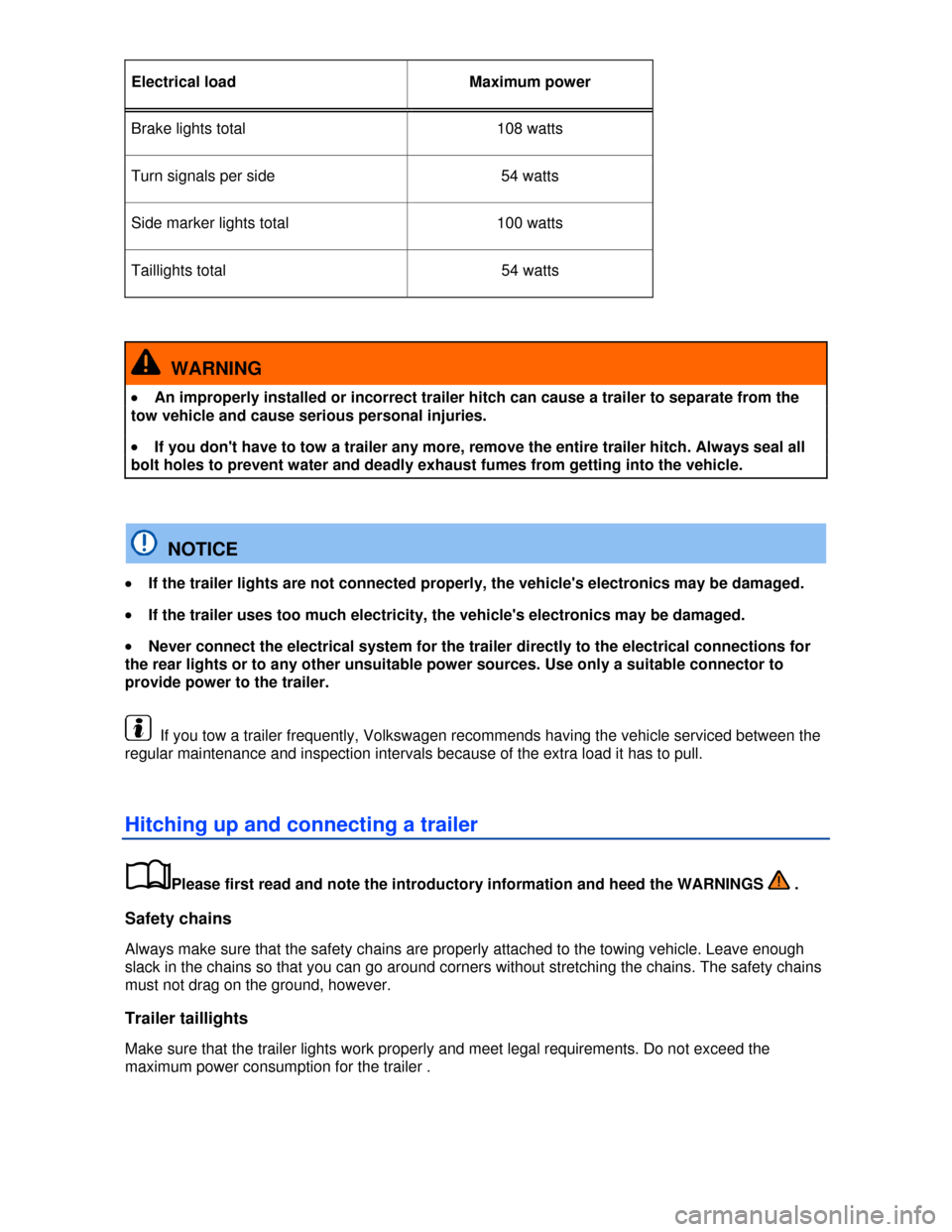 VOLKSWAGEN JETTA 2013 1B / 6.G Owners Manual  
Electrical load  Maximum power 
Brake lights total  108 watts 
Turn signals per side  54 watts 
Side marker lights total  100 watts 
Taillights total 54 watts 
 
  WARNING 
�x An improperly installe