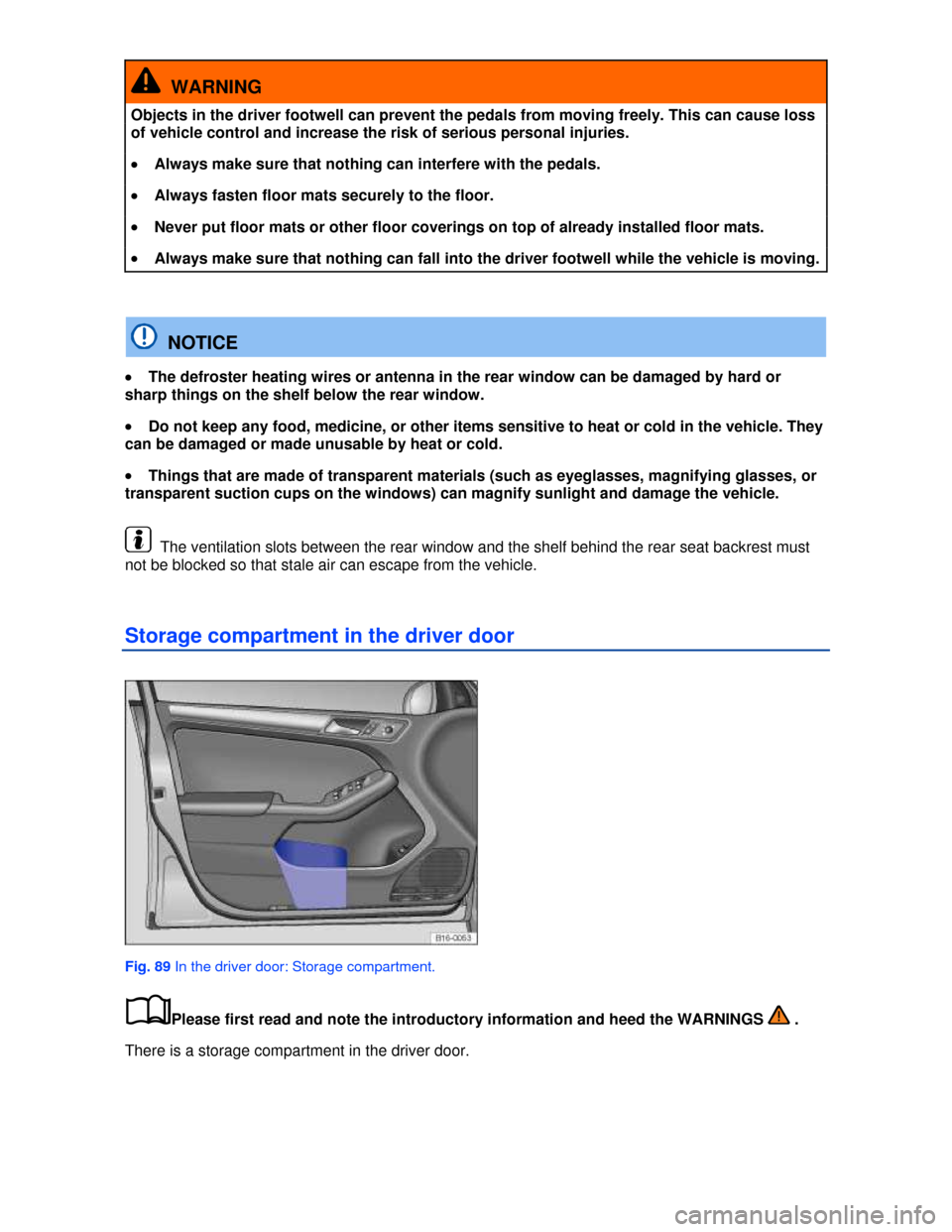VOLKSWAGEN JETTA 2013 1B / 6.G Owners Manual  
  WARNING 
Objects in the driver footwell can prevent the pedals from moving freely. This can cause loss 
of vehicle control and increase the risk of serious personal injuries. 
�x Always make sure 