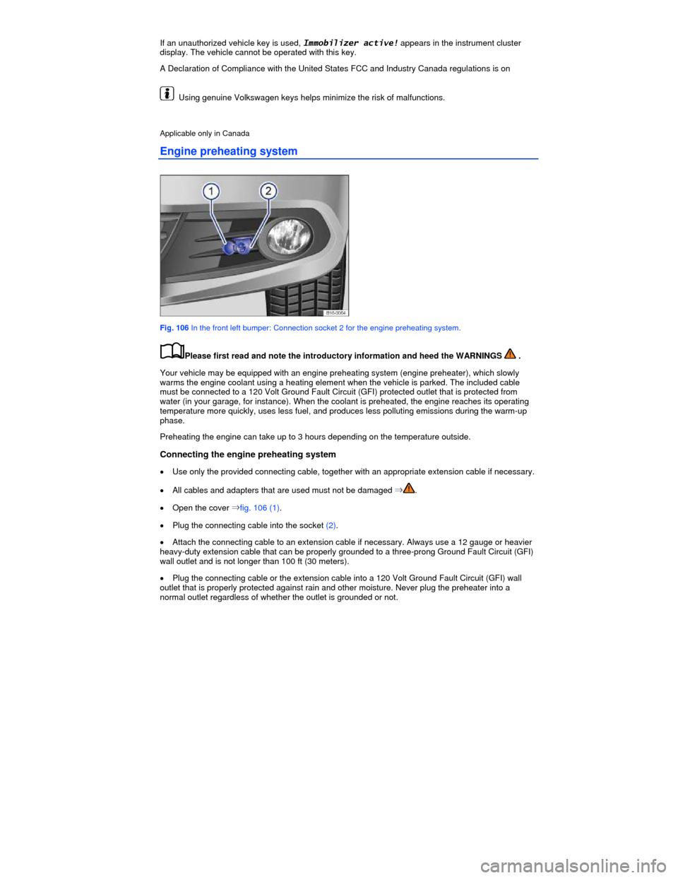 VOLKSWAGEN JETTA 2013 1B / 6.G Owners Manual  
If an unauthorized vehicle key is used, Immobilizer active! appears in the instrument cluster display. The vehicle cannot be operated with this key. 
A Declaration of Compliance with the United Stat