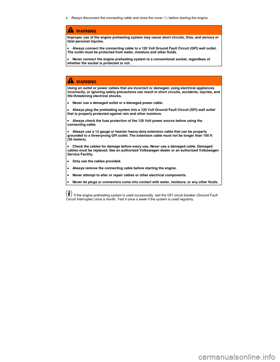 VOLKSWAGEN JETTA 2013 1B / 6.G Owners Manual  
�x Always disconnect the connecting cable and close the cover (1) before starting the engine. 
  WARNING 
Improper use of the engine preheating system may cause short circuits, fires, and serious or