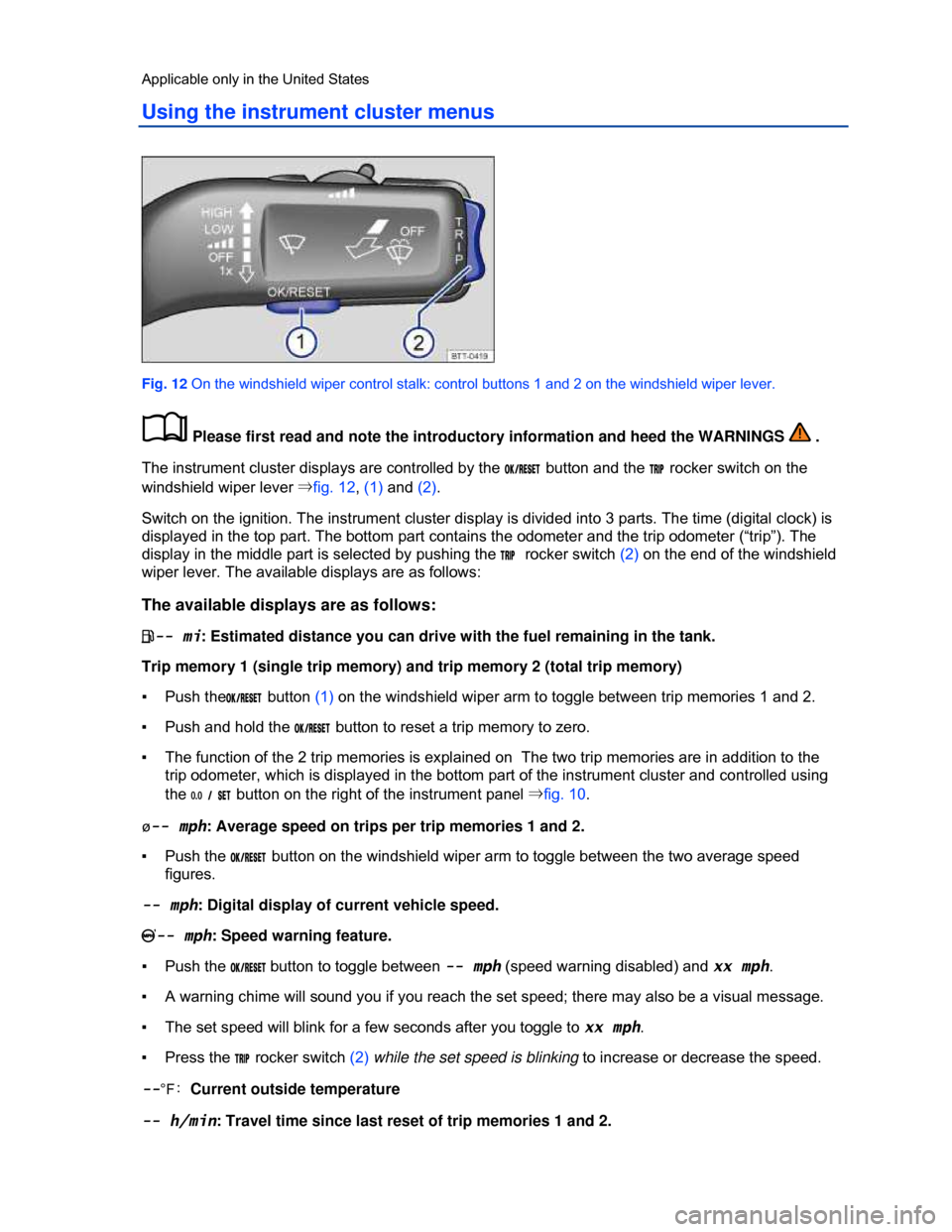 VOLKSWAGEN JETTA 2013 1B / 6.G User Guide  
Applicable only in the United States 
Using the instrument cluster menus 
 
Fig. 12 On the windshield wiper control stalk: control buttons 1 and 2 on the windshield wiper lever. 
�