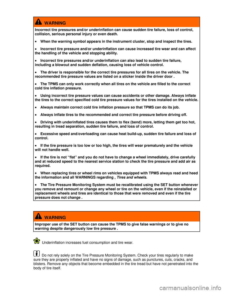 VOLKSWAGEN JETTA 2013 1B / 6.G Owners Manual  
  WARNING 
Incorrect tire pressures and/or underinflation can cause sudden tire failure, loss of control, 
collision, serious personal injury or even death. 
�x When the warning symbol appears in th