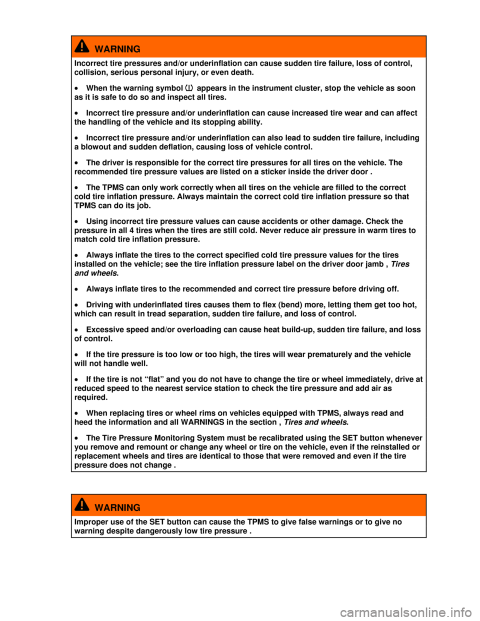 VOLKSWAGEN JETTA 2013 1B / 6.G Owners Manual  
  WARNING 
Incorrect tire pressures and/or underinflation can cause sudden tire failure, loss of control, 
collision, serious personal injury, or even death. 
�x When the warning symbol �