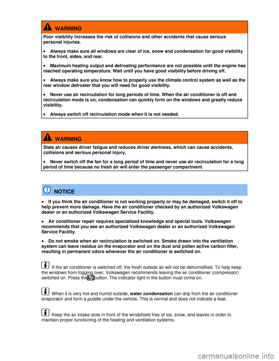 VOLKSWAGEN JETTA 2013 1B / 6.G Owners Manual  
  WARNING 
Poor visibility increases the risk of collisions and other accidents that cause serious 
personal injuries. 
�x Always make sure all windows are clear of ice, snow and condensation for go
