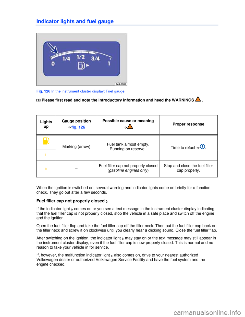VOLKSWAGEN JETTA 2013 1B / 6.G Owners Manual  
Indicator lights and fuel gauge 
 
Fig. 126 In the instrument cluster display: Fuel gauge. 
�
