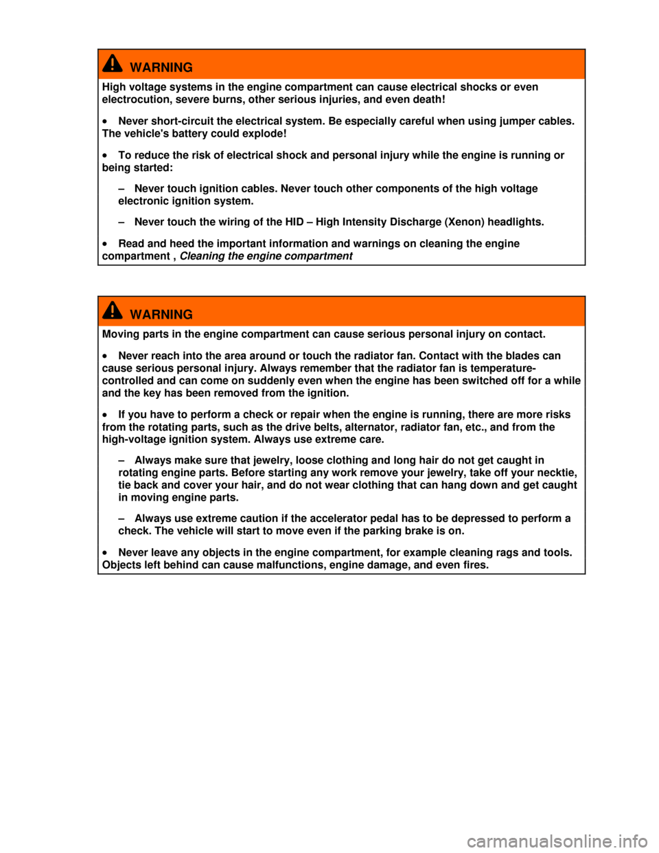 VOLKSWAGEN JETTA 2013 1B / 6.G Owners Manual  
  WARNING 
High voltage systems in the engine compartment can cause electrical shocks or even 
electrocution, severe burns, other serious injuries, and even death! 
�x Never short-circuit the electr