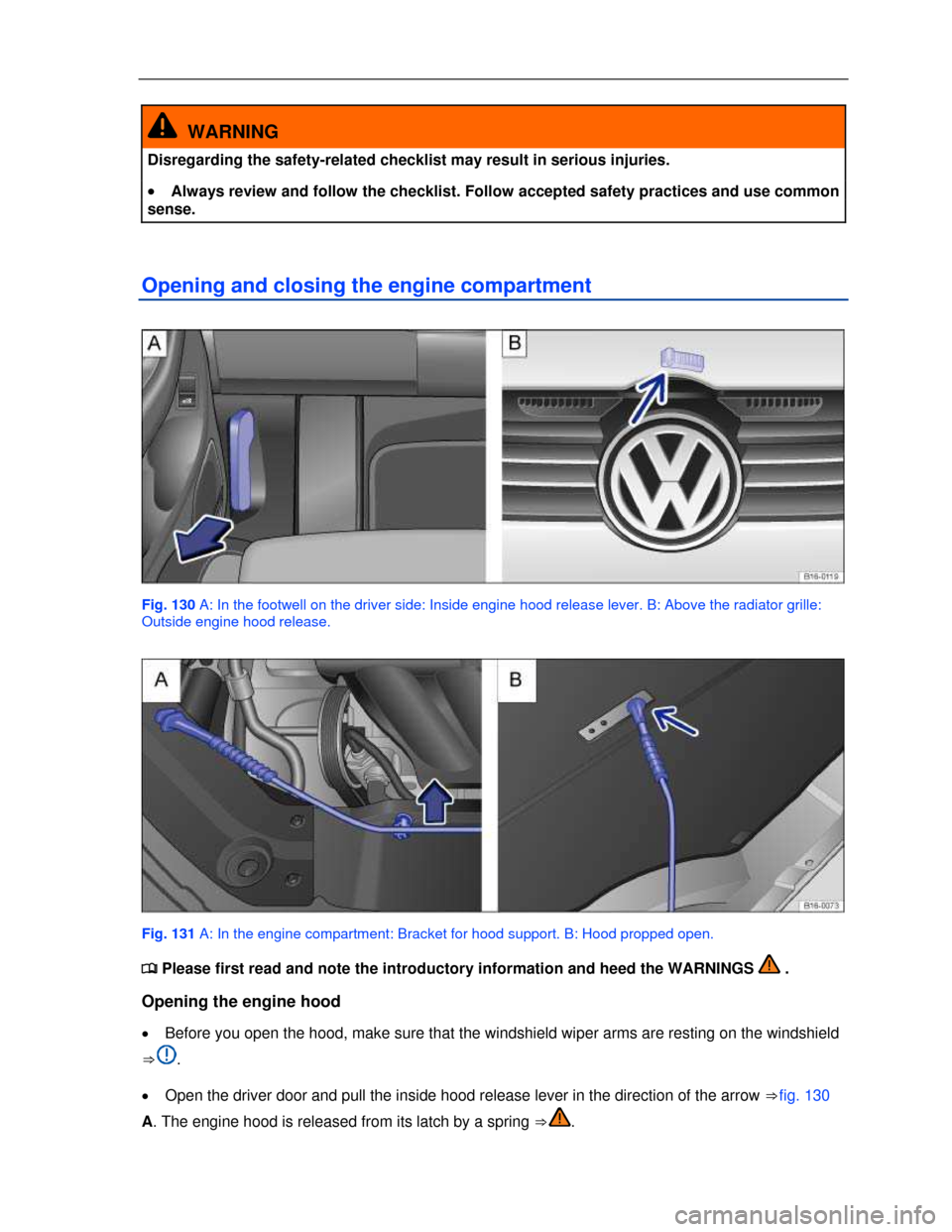 VOLKSWAGEN JETTA 2013 1B / 6.G User Guide  
 
  WARNING 
Disregarding the safety-related checklist may result in serious injuries. 
�x Always review and follow the checklist. Follow accepted safety practices and use common 
sense. 
Opening an