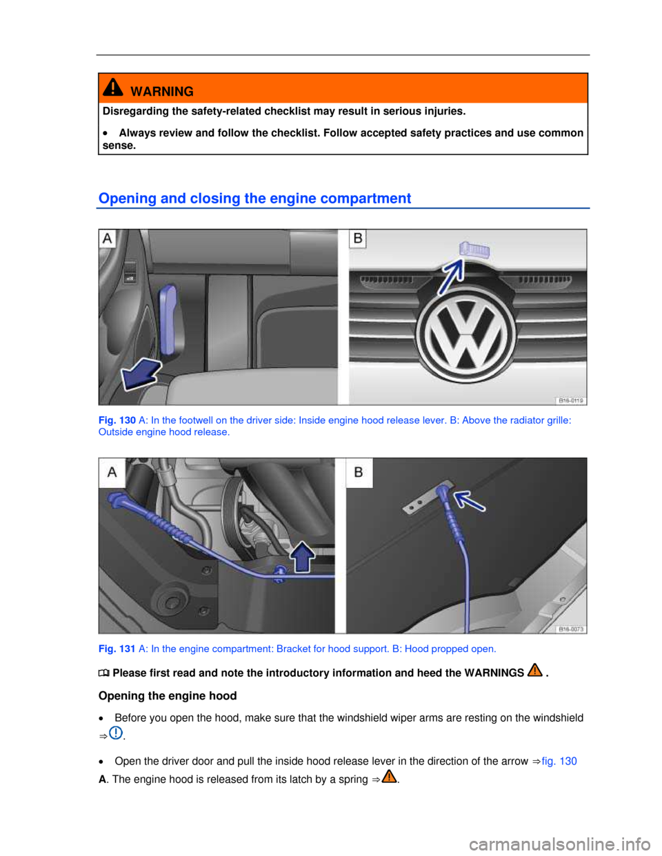 VOLKSWAGEN JETTA 2013 1B / 6.G Owners Manual  
 
  WARNING 
Disregarding the safety-related checklist may result in serious injuries. 
�x Always review and follow the checklist. Follow accepted safety practices and use common 
sense. 
Opening an