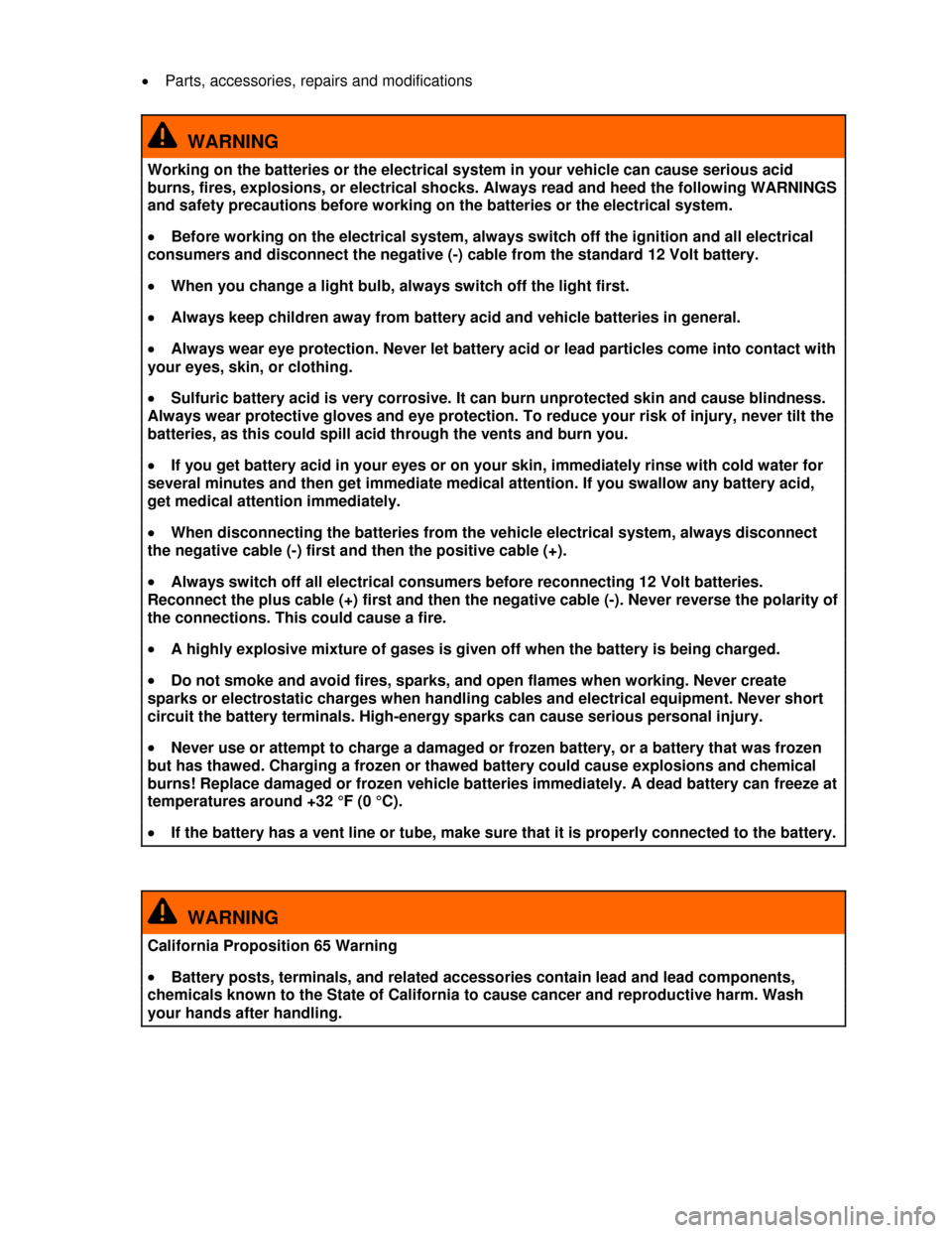 VOLKSWAGEN JETTA 2013 1B / 6.G User Guide  
�x Parts, accessories, repairs and modifications  
  WARNING 
Working on the batteries or the electrical system in your vehicle can cause serious acid 
burns, fires, explosions, or electrical shocks