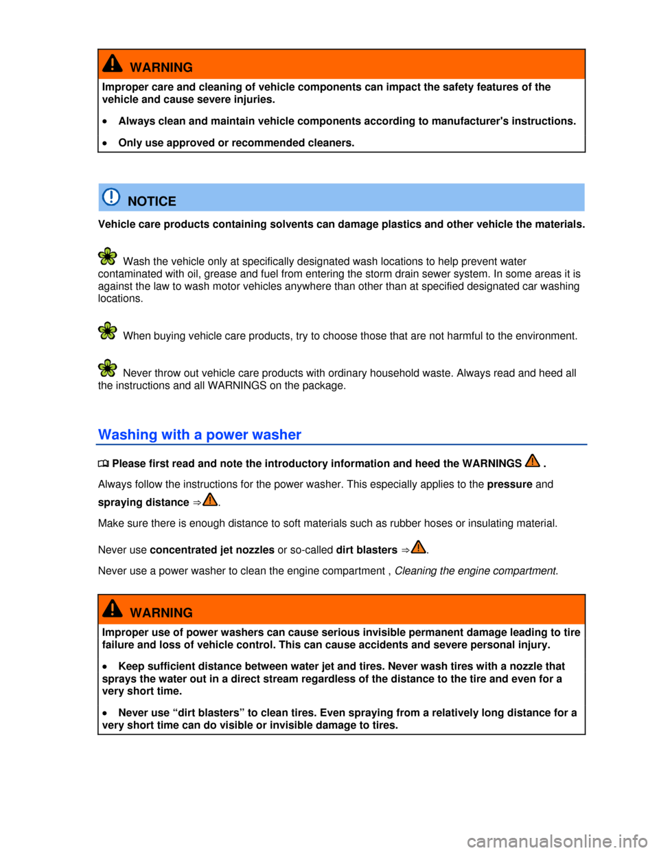 VOLKSWAGEN JETTA 2013 1B / 6.G Owners Manual  
  WARNING 
Improper care and cleaning of vehicle components can impact the safety features of the 
vehicle and cause severe injuries. 
�x Always clean and maintain vehicle components according to ma