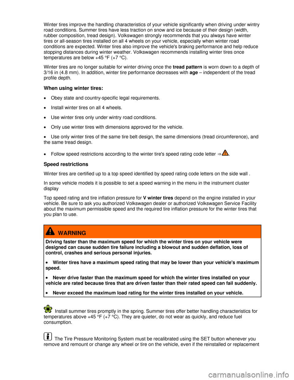 VOLKSWAGEN JETTA 2013 1B / 6.G Owners Manual  
Winter tires improve the handling characteristics of your vehicle significantly when driving under wintry 
road conditions. Summer tires have less traction on snow and ice because of their design (w