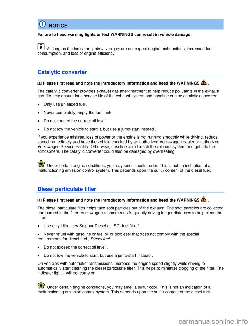 VOLKSWAGEN JETTA 2013 1B / 6.G Owners Manual  
  NOTICE 
Failure to heed warning lights or text WARNINGS can result in vehicle damage. 
  As long as the indicator lights ÷, x or EPC are on, expect engine malfunctions, increased fuel 
consumptio
