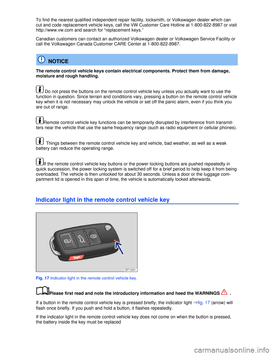 VOLKSWAGEN JETTA 2013 1B / 6.G Owners Manual
To find the nearest qualified independent repair facility, locksmith, or Volkswagen dealer which can
cut and code replacement vehicle keys, call the VW Customer Care Hotline at 1-800-822-8987 or vi VOLKSWAGEN JETTA 2013 1B / 6.G Owners Manual
To find the nearest qualified independent repair facility, locksmith, or Volkswagen dealer which can
cut and code replacement vehicle keys, call the VW Customer Care Hotline at 1-800-822-8987 or vi